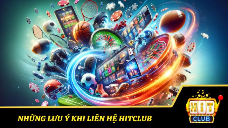 Những Lưu Ý Khi Liên Hệ Hitclub